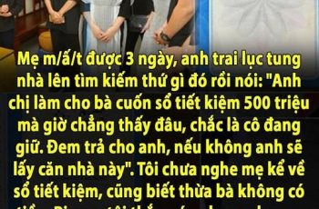 Mẹ m:;ất được 3 ngày, anh trai lục tung nhà lên tìm kiếm rồi nói: “Anh chị làm cho bà cuốn sổ tiết kiệm 500 triệu mà giờ chẳng thấy đâu, chắc là cô đang giữ. Đem trả cho anh, nếu không anh sẽ lấy căn nhà này”